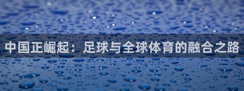 2026世预赛全部赛程:中国正崛起:足球与全球体育的融合之路